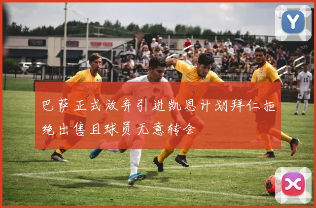 巴萨正式放弃引进凯恩计划拜仁拒绝出售且球员无意转会