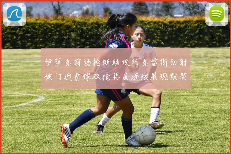 伊萨克前场抢断助攻约克雷斯劲射破门迎首球双枪再度连线展现默契