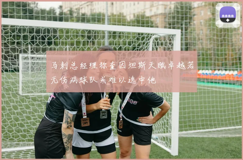 马刺总经理称奎因坦斯天赋卓越若无伤病球队或难以选中他